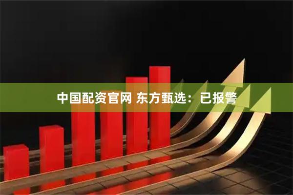中国配资官网 东方甄选：已报警