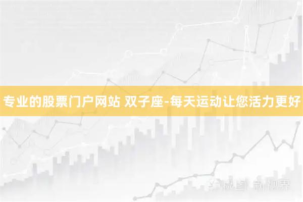 专业的股票门户网站 双子座-每天运动让您活力更好